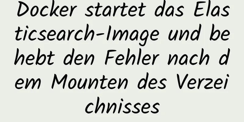 Docker startet das Elasticsearch-Image und behebt den Fehler nach dem Mounten des Verzeichnisses