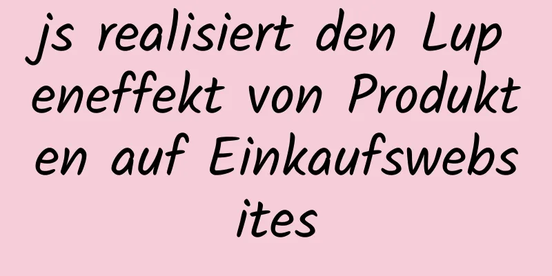 js realisiert den Lupeneffekt von Produkten auf Einkaufswebsites