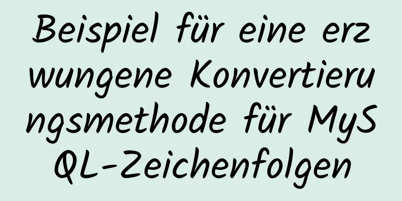 Beispiel für eine erzwungene Konvertierungsmethode für MySQL-Zeichenfolgen