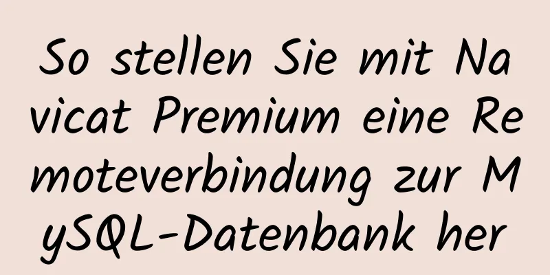 So stellen Sie mit Navicat Premium eine Remoteverbindung zur MySQL-Datenbank her