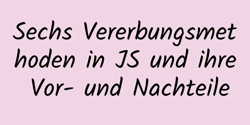 Sechs Vererbungsmethoden in JS und ihre Vor- und Nachteile