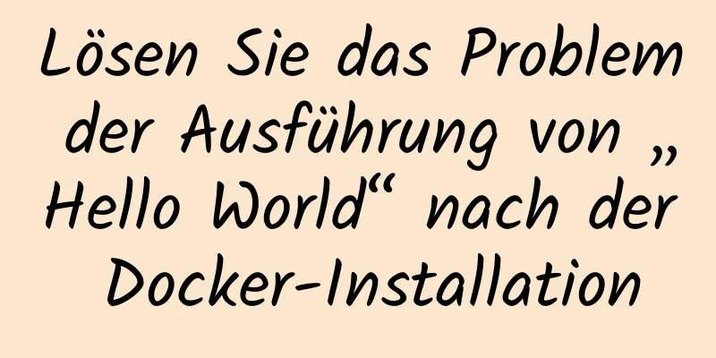 Lösen Sie das Problem der Ausführung von „Hello World“ nach der Docker-Installation