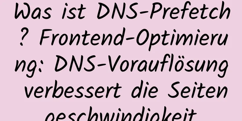 Was ist DNS-Prefetch? Frontend-Optimierung: DNS-Vorauflösung verbessert die Seitengeschwindigkeit