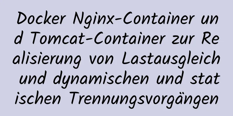 Docker Nginx-Container und Tomcat-Container zur Realisierung von Lastausgleich und dynamischen und statischen Trennungsvorgängen