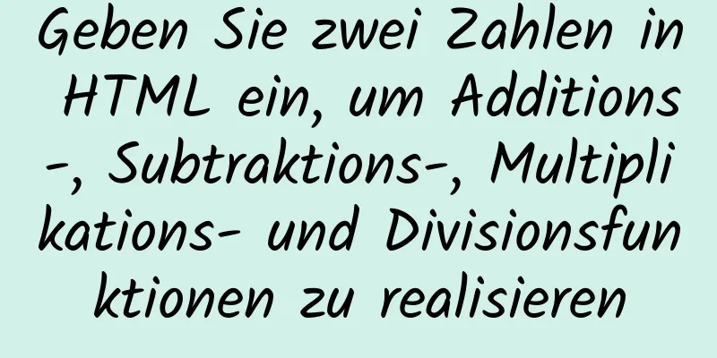 Geben Sie zwei Zahlen in HTML ein, um Additions-, Subtraktions-, Multiplikations- und Divisionsfunktionen zu realisieren