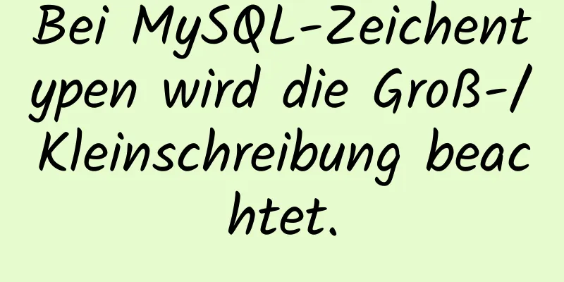 Bei MySQL-Zeichentypen wird die Groß-/Kleinschreibung beachtet.