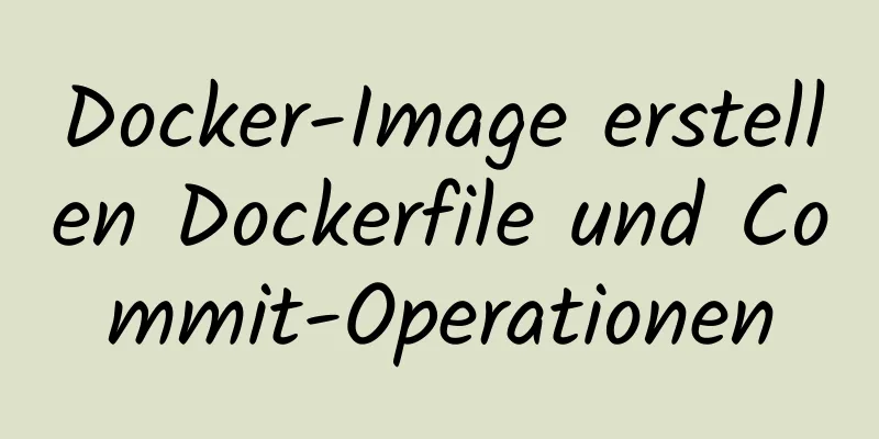 Docker-Image erstellen Dockerfile und Commit-Operationen