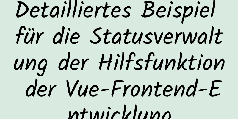 Detailliertes Beispiel für die Statusverwaltung der Hilfsfunktion der Vue-Frontend-Entwicklung