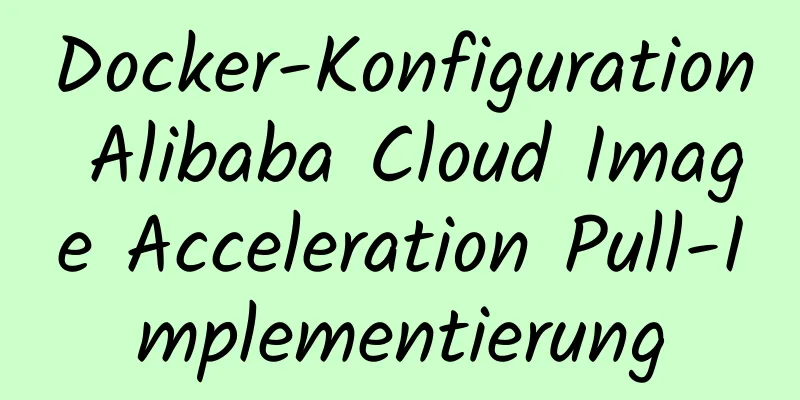 Docker-Konfiguration Alibaba Cloud Image Acceleration Pull-Implementierung