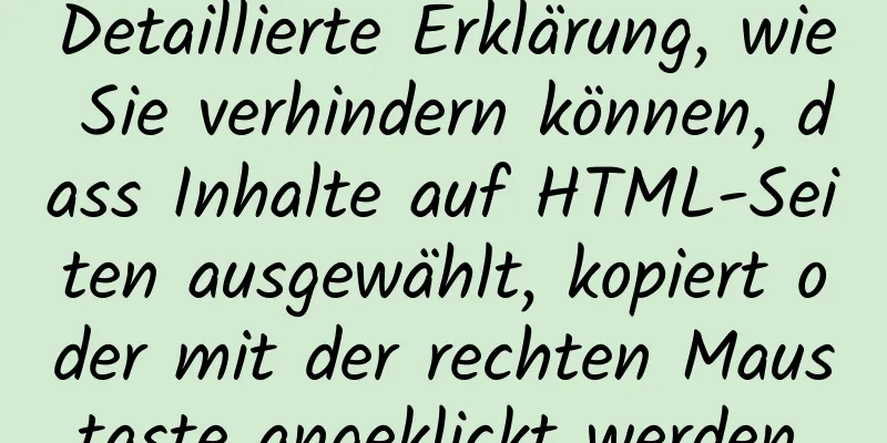 Detaillierte Erklärung, wie Sie verhindern können, dass Inhalte auf HTML-Seiten ausgewählt, kopiert oder mit der rechten Maustaste angeklickt werden.