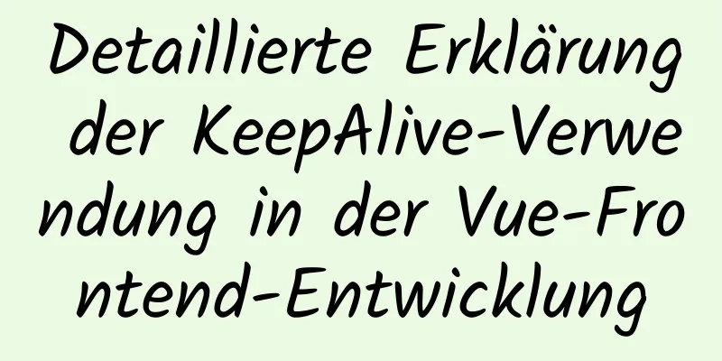 Detaillierte Erklärung der KeepAlive-Verwendung in der Vue-Frontend-Entwicklung