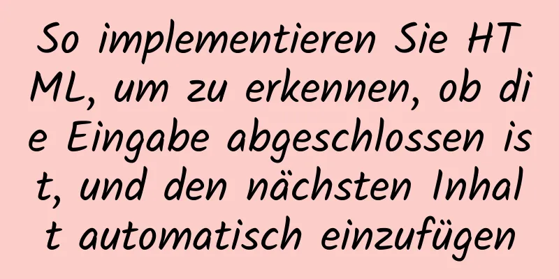 So implementieren Sie HTML, um zu erkennen, ob die Eingabe abgeschlossen ist, und den nächsten Inhalt automatisch einzufügen