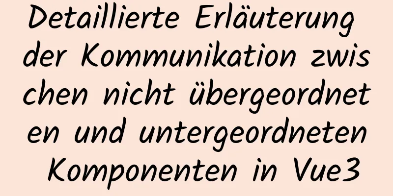 Detaillierte Erläuterung der Kommunikation zwischen nicht übergeordneten und untergeordneten Komponenten in Vue3