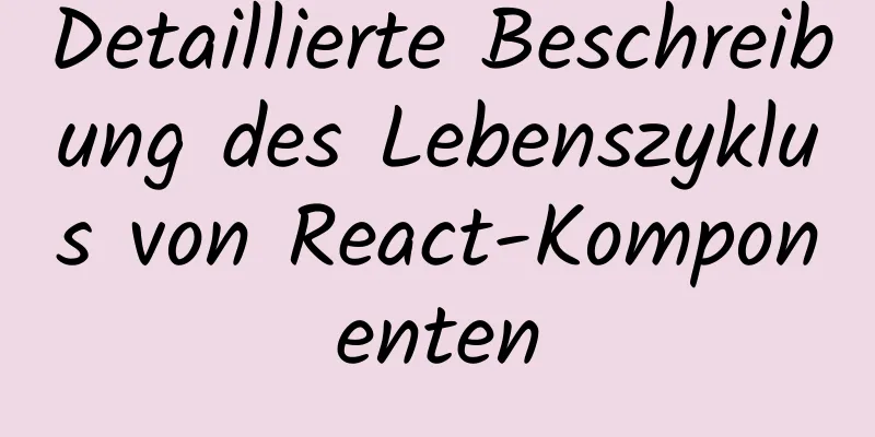 Detaillierte Beschreibung des Lebenszyklus von React-Komponenten