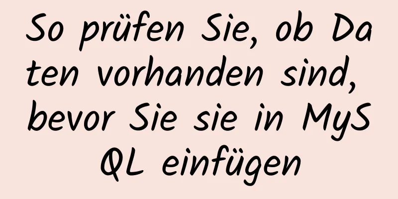 So prüfen Sie, ob Daten vorhanden sind, bevor Sie sie in MySQL einfügen