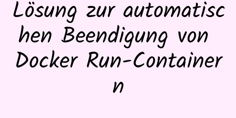 Lösung zur automatischen Beendigung von Docker Run-Containern