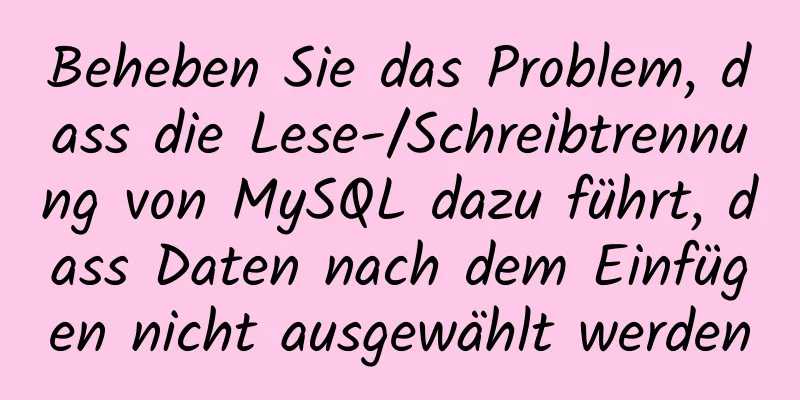 Beheben Sie das Problem, dass die Lese-/Schreibtrennung von MySQL dazu führt, dass Daten nach dem Einfügen nicht ausgewählt werden