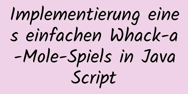 Implementierung eines einfachen Whack-a-Mole-Spiels in JavaScript