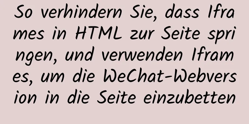 So verhindern Sie, dass Iframes in HTML zur Seite springen, und verwenden Iframes, um die WeChat-Webversion in die Seite einzubetten