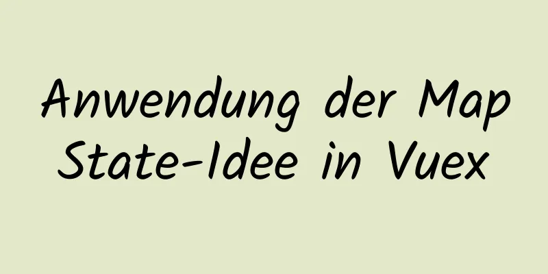 Anwendung der MapState-Idee in Vuex