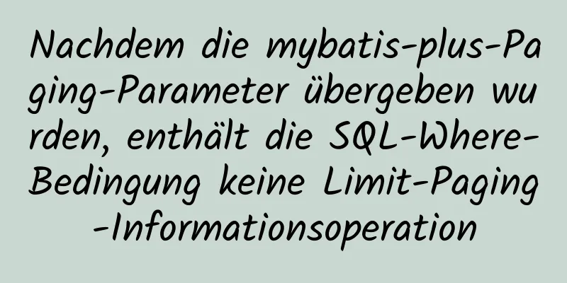 Nachdem die mybatis-plus-Paging-Parameter übergeben wurden, enthält die SQL-Where-Bedingung keine Limit-Paging-Informationsoperation