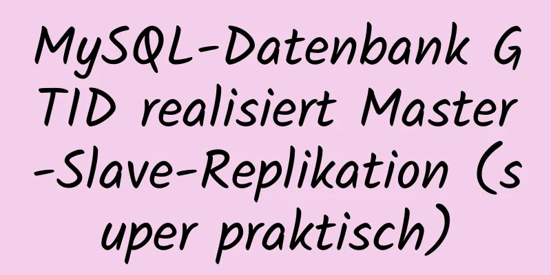 MySQL-Datenbank GTID realisiert Master-Slave-Replikation (super praktisch)