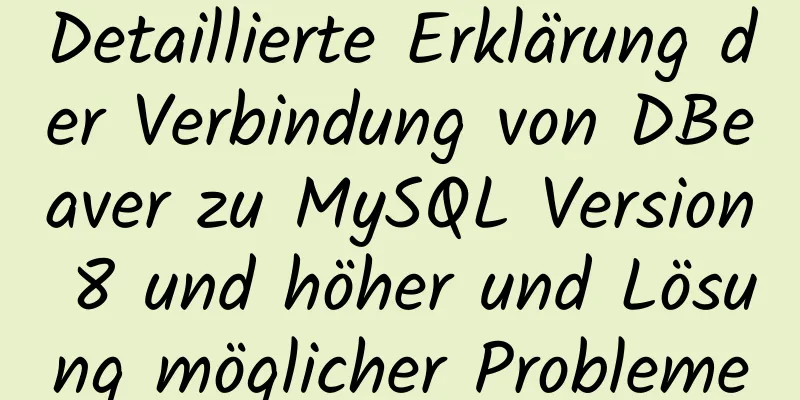 Detaillierte Erklärung der Verbindung von DBeaver zu MySQL Version 8 und höher und Lösung möglicher Probleme