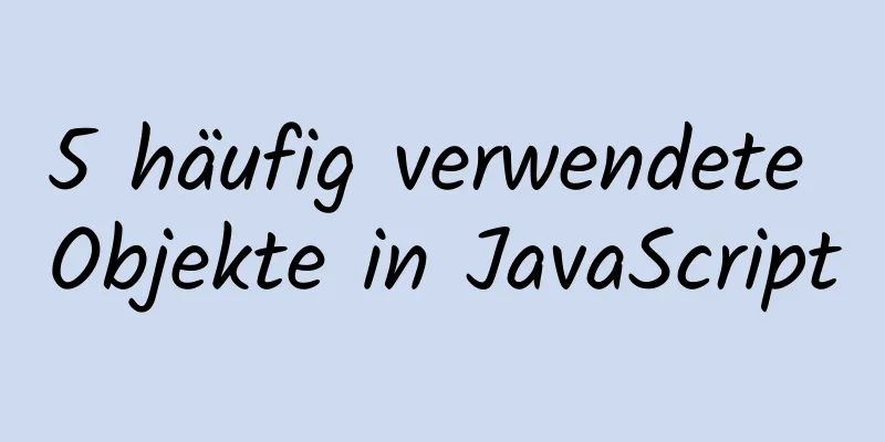 5 häufig verwendete Objekte in JavaScript