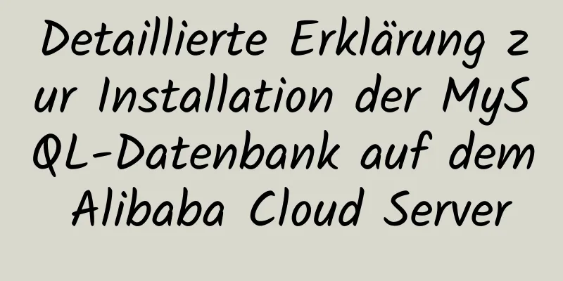 Detaillierte Erklärung zur Installation der MySQL-Datenbank auf dem Alibaba Cloud Server