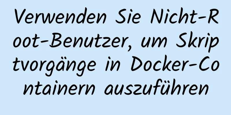 Verwenden Sie Nicht-Root-Benutzer, um Skriptvorgänge in Docker-Containern auszuführen