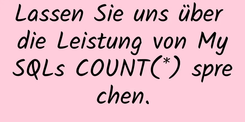 Lassen Sie uns über die Leistung von MySQLs COUNT(*) sprechen.