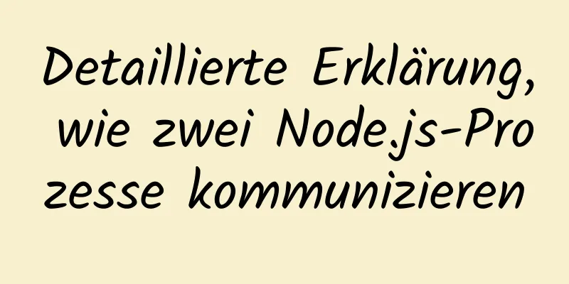 Detaillierte Erklärung, wie zwei Node.js-Prozesse kommunizieren