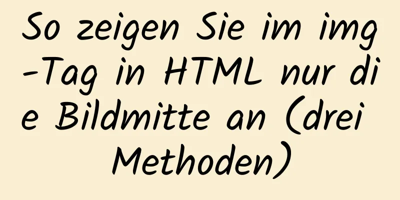 So zeigen Sie im img-Tag in HTML nur die Bildmitte an (drei Methoden)