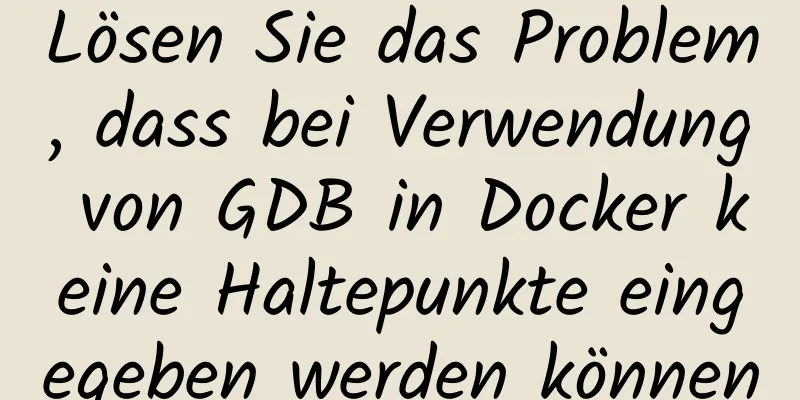 Lösen Sie das Problem, dass bei Verwendung von GDB in Docker keine Haltepunkte eingegeben werden können