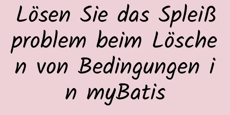 Lösen Sie das Spleißproblem beim Löschen von Bedingungen in myBatis