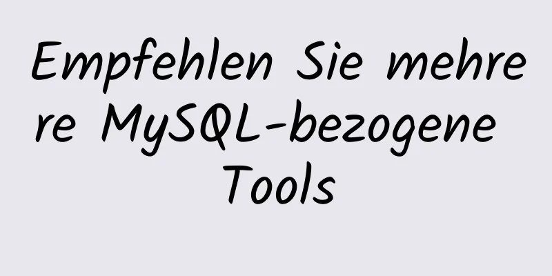 Empfehlen Sie mehrere MySQL-bezogene Tools