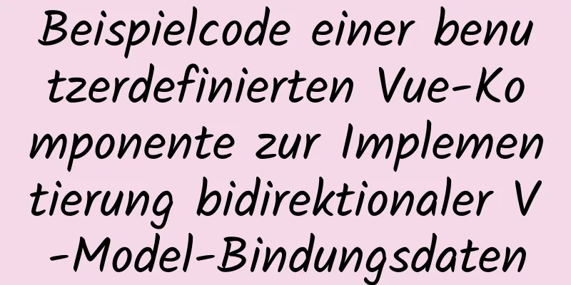 Beispielcode einer benutzerdefinierten Vue-Komponente zur Implementierung bidirektionaler V-Model-Bindungsdaten