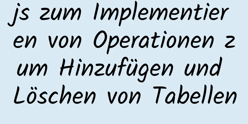 js zum Implementieren von Operationen zum Hinzufügen und Löschen von Tabellen