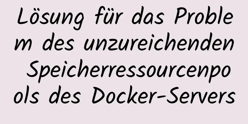 Lösung für das Problem des unzureichenden Speicherressourcenpools des Docker-Servers