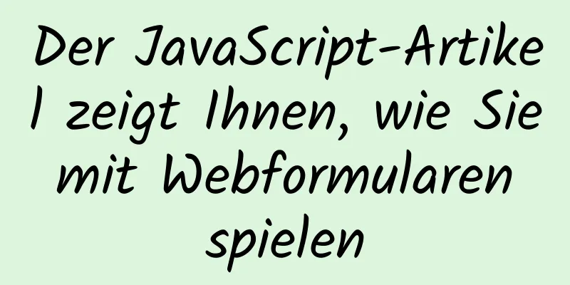 Der JavaScript-Artikel zeigt Ihnen, wie Sie mit Webformularen spielen