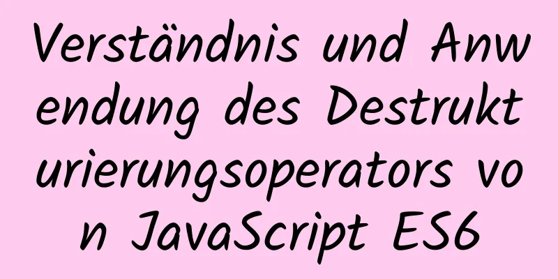 Verständnis und Anwendung des Destrukturierungsoperators von JavaScript ES6