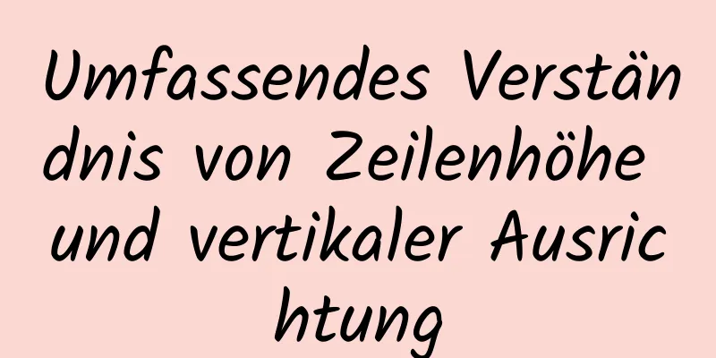 Umfassendes Verständnis von Zeilenhöhe und vertikaler Ausrichtung