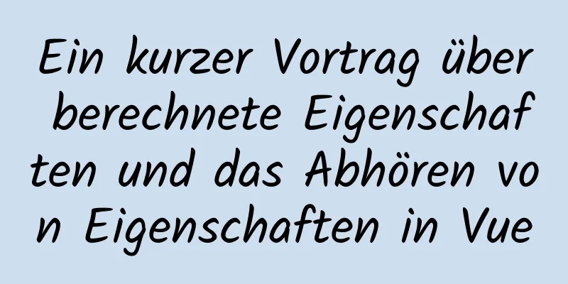 Ein kurzer Vortrag über berechnete Eigenschaften und das Abhören von Eigenschaften in Vue