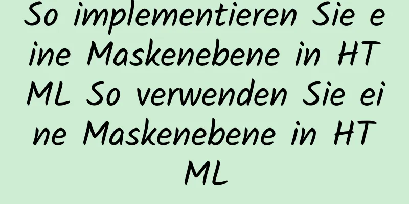 So implementieren Sie eine Maskenebene in HTML So verwenden Sie eine Maskenebene in HTML