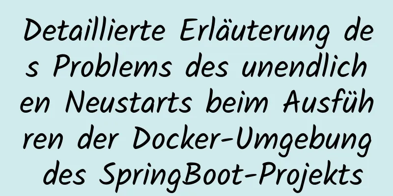 Detaillierte Erläuterung des Problems des unendlichen Neustarts beim Ausführen der Docker-Umgebung des SpringBoot-Projekts