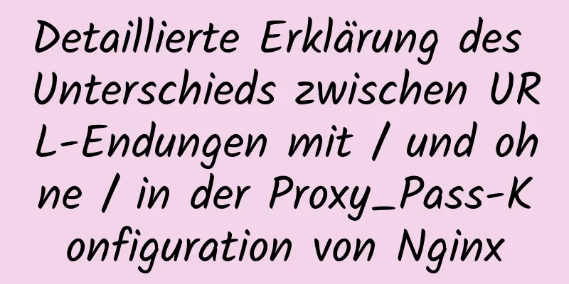 Detaillierte Erklärung des Unterschieds zwischen URL-Endungen mit / und ohne / in der Proxy_Pass-Konfiguration von Nginx