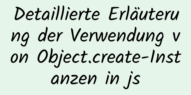 Detaillierte Erläuterung der Verwendung von Object.create-Instanzen in js