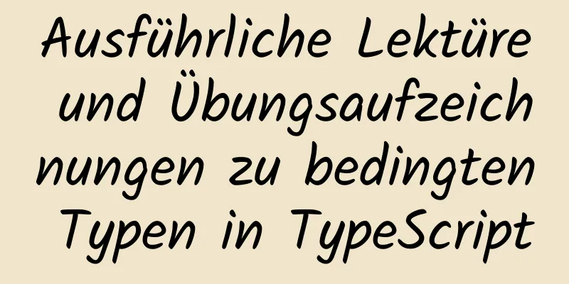 Ausführliche Lektüre und Übungsaufzeichnungen zu bedingten Typen in TypeScript