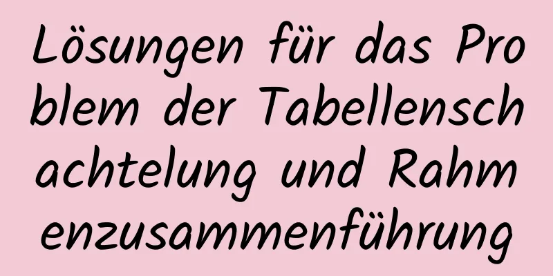 Lösungen für das Problem der Tabellenschachtelung und Rahmenzusammenführung