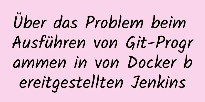 Über das Problem beim Ausführen von Git-Programmen in von Docker bereitgestellten Jenkins